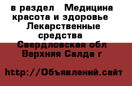  в раздел : Медицина, красота и здоровье » Лекарственные средства . Свердловская обл.,Верхняя Салда г.